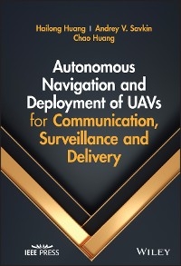 Autonomous Navigation and Deployment of UAVs for Communication, Surveillance and Delivery - Hailong Huang, Andrey V. Savkin, Chao Huang