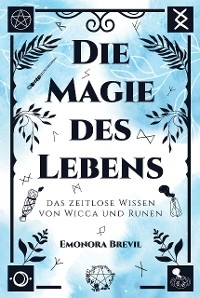 Die Magie des Lebens – das zeitlose Wissen von Wicca und Runen