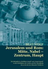 Jerusalem und Rom: Mitte, Nabel &ndash; Zentrum, Haupt - Beat Wolf