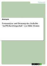 Formanalyse und Deutung des Gedichts "Auf Wolkenb&uuml;rgschaft" von Hilde Domin