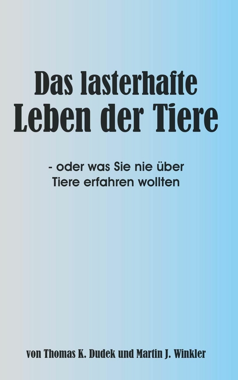 Das lasterhafte Leben der Tiere -  Thomas K. Dudek und Martin J. Winkler