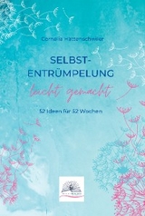 Selbst-Entrümpelung leicht gemacht / Selbsicherheit gewinnen / Achtsam durch das Leben / Kalenderbuch -  Cornelia Hättenschwiler