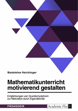 Mathematikunterricht motivierend gestalten. Empfehlungen von Grundschullehrern zur Motivation durch Eigenaktivität