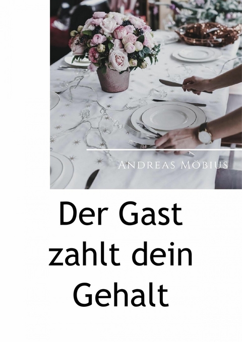 Der Gast zahlt dein Gehalt - Andreas M&ouml;bius