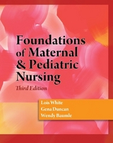 Foundations of Maternal & Pediatric Nursing - Baumle, Wendy; White, Lois; Duncan, Gena