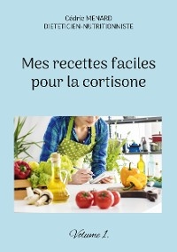 Mes recettes faciles pour la cortisone. - C&eacute;dric Menard
