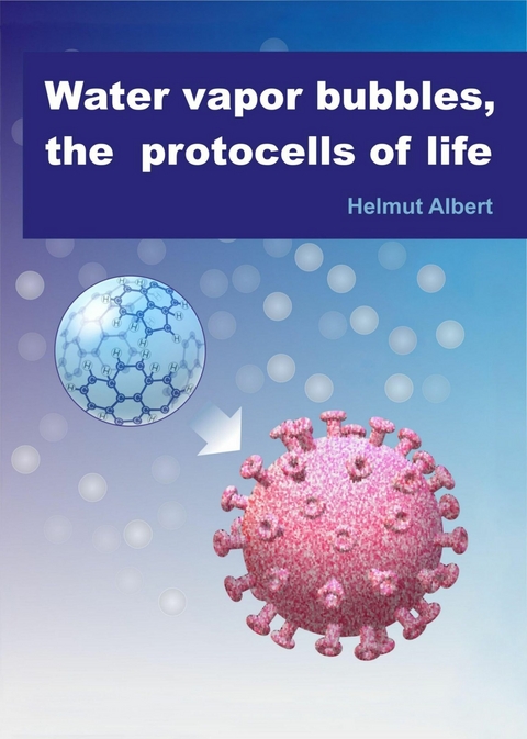 Water vapor bubbles, the protocells of life - Helmut Albert