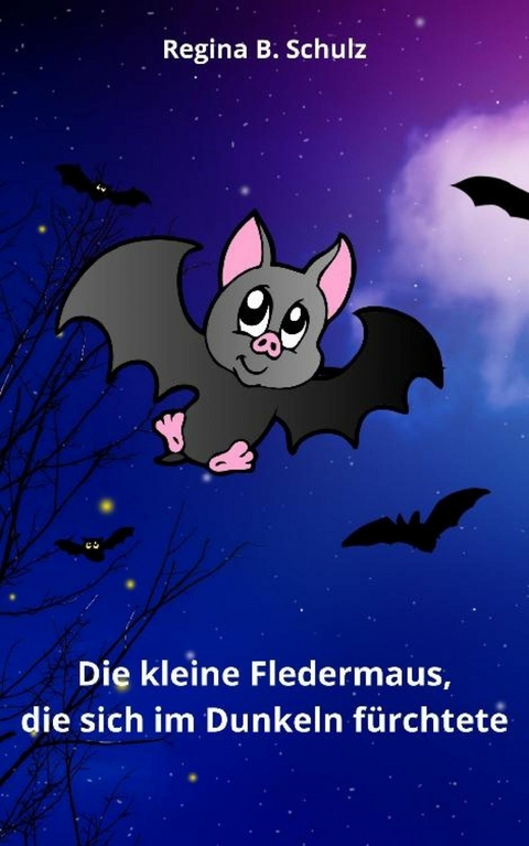 Die kleine Fledermaus, die sich im Dunkeln f&uuml;rchtete - Regina Schulz