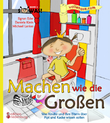Machen wie die Gro&szlig;en - Was Kinder und ihre Eltern &uuml;ber Pipi und Kacke wissen sollen - Sigrun Eder, Daniela Klein