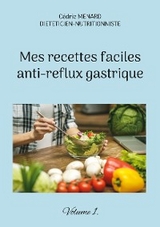 Mes recettes faciles anti-reflux gastriques. - C&eacute;dric Menard