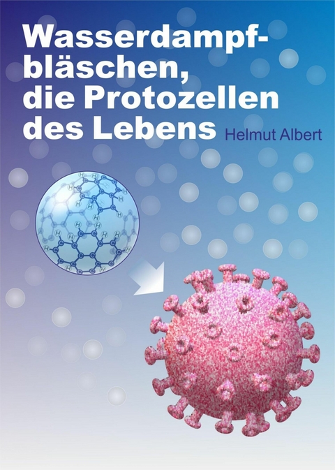 Wasserdampfbl&auml;schen, die Protozellen des Lebens - Helmut Albert