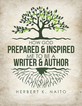 How God Prepared and Inspired Me to Be a Writer and Author - Herbert K. Naito