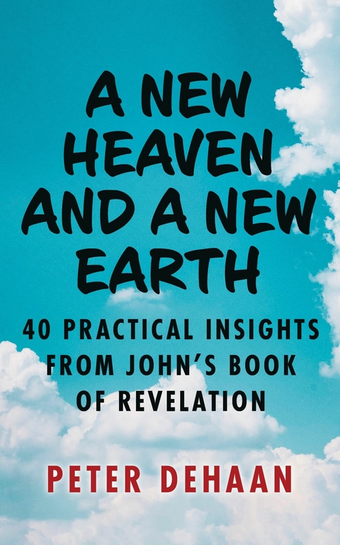 New Heaven and a New Earth: 40 Practical Insights from John's Book of Revelation -  Peter deHaan