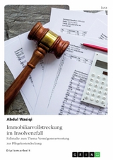 Immobiliarvollstreckung im Insolvenzfall. Fallstudie zum Thema Verm&ouml;gensverwertung zur Pflegekostendeckung - Abdul wasiqi