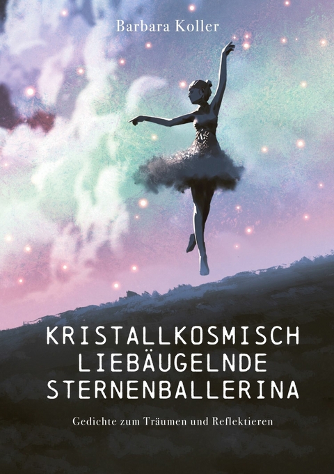 Kristallkosmisch lieb&auml;ugelnde Sternenballerina -  Barbara Koller