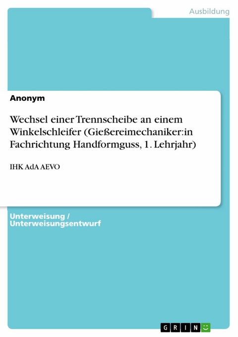 Wechsel einer Trennscheibe an einem Winkelschleifer (Gie&szlig;ereimechaniker:in Fachrichtung Handformguss, 1. Lehrjahr) -  Anonym