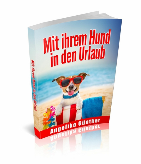 Mit Ihrem Hund in den Urlaub -  Angelika G&uuml;nther
