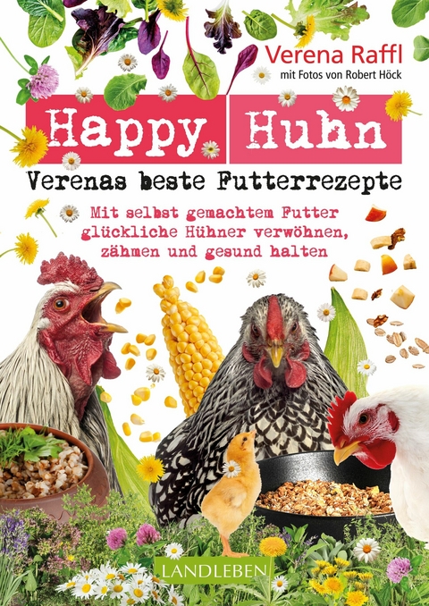 Happy Huhn. Verenas beste Futterrezepte - Verena Raffl, Robert H&ouml;ck