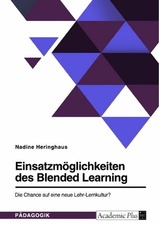 Einsatzmöglichkeiten des Blended Learning. Die Chance auf eine neue Lehr-Lernkultur?