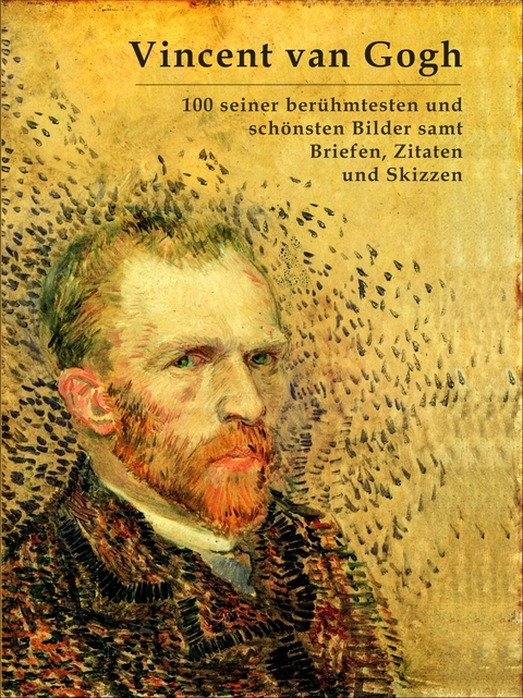 Vincent van Gogh: 100 seiner ber&uuml;hmtesten und sch&ouml;nsten Bilder samt Briefen, Zitaten und Skizzen - Vincent Van Gogh, Simon Mayer