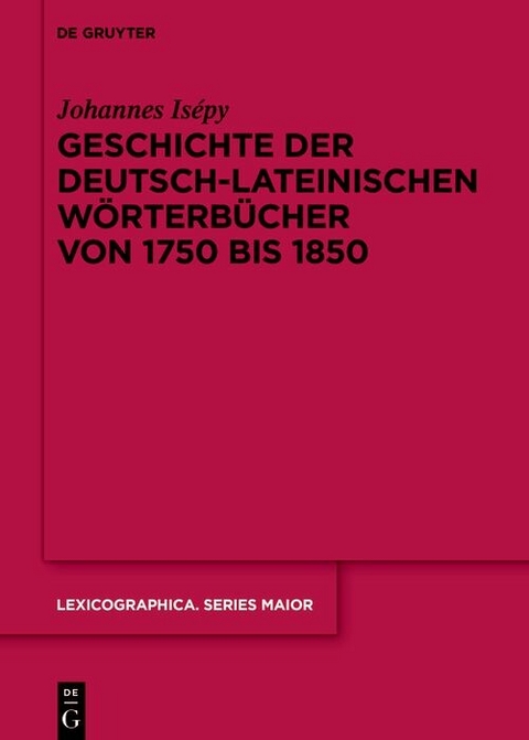 Geschichte der deutsch-lateinischen W&ouml;rterb&uuml;cher von 1750 bis 1850 - Johannes Is&eacute;py