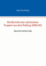 Die Berichte der s&auml;chsischen Truppen aus dem Feldzug 1806 (XI) - 