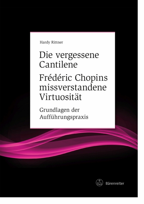 Die vergessene Cantilene. Fr&eacute;d&eacute;ric Chopins missverstandene Virtuosit&auml;t - Hardy Rittner