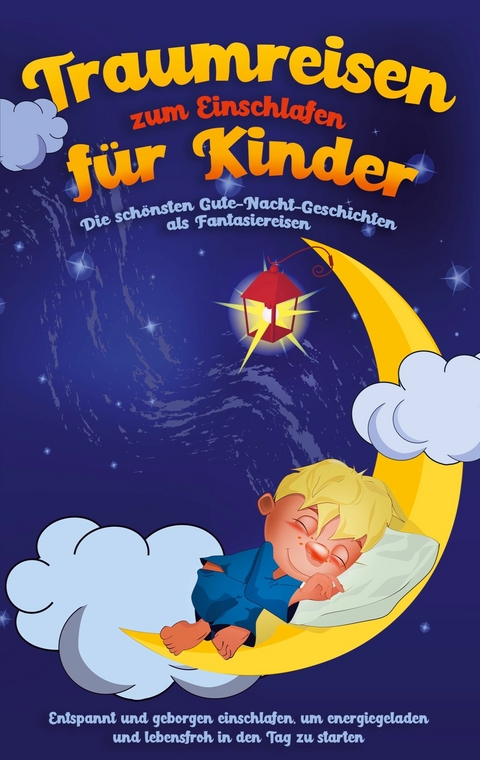 Traumreisen zum Einschlafen f&uuml;r Kinder - Die sch&ouml;nsten Gute-Nacht-Geschichten als Fantasiereisen - Maria Neumann