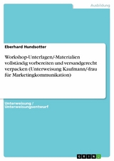 Workshop-Unterlagen/-Materialien vollst&auml;ndig vorbereiten und versandgerecht verpacken (Unterweisung Kaufmann/-frau f&uuml;r Marketingkommunikation) - Eberhard Hundsotter