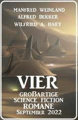 Vier gro&szlig;artige Science Fiction Romane September 2022 - Alfred Bekker, Manfred Weinland, Wilfried A. Hary