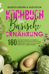 Basisch gesund & gl&uuml;cklich! Kochbuch f&uuml;r basische Ern&auml;hrung - Mads Jonte Thalberger
