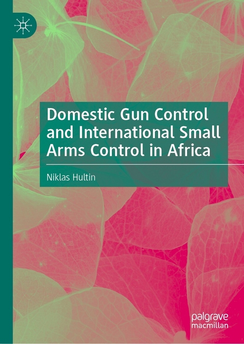 Domestic Gun Control and International Small Arms Control in Africa - Niklas Hultin