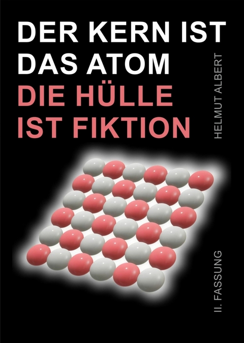 Der Kern ist das Atom, die H&uuml;lle ist Fiktion - Helmut Albert