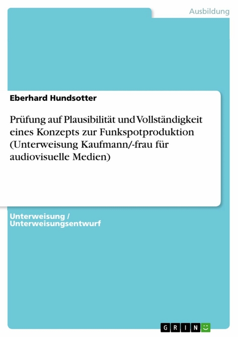 Pr&uuml;fung auf Plausibilit&auml;t und Vollst&auml;ndigkeit eines Konzepts zur Funkspotproduktion (Unterweisung Kaufmann/-frau f&uuml;r audiovisuelle Medien) - Eberhard Hundsotter