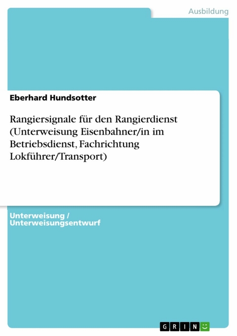 Rangiersignale f&uuml;r den Rangierdienst (Unterweisung Eisenbahner/in im Betriebsdienst, Fachrichtung Lokf&uuml;hrer/Transport) - Eberhard Hundsotter