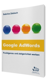 Google AdWords &ndash; Punktgenau und zielgerichtet werben - Sabrina Zebisch