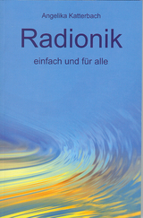 Radionik einfach und f&uuml;r alle - Angelika Katterbach