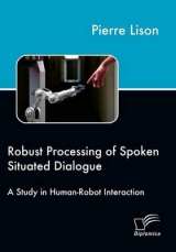 Robust Processing of Spoken Situated Dialogue - Pierre Lison