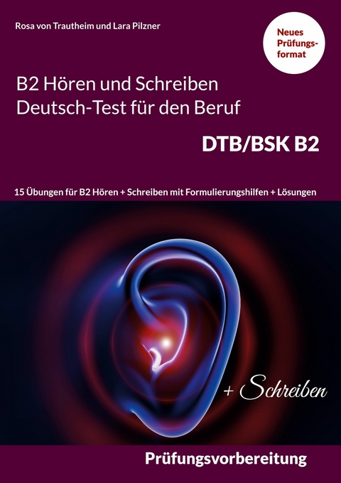 B2 H&ouml;ren und Schreiben Deutsch-Test f&uuml;r den Beruf DTB/BSK B2 -  Rosa von Trautheim,  Lara Pilzner