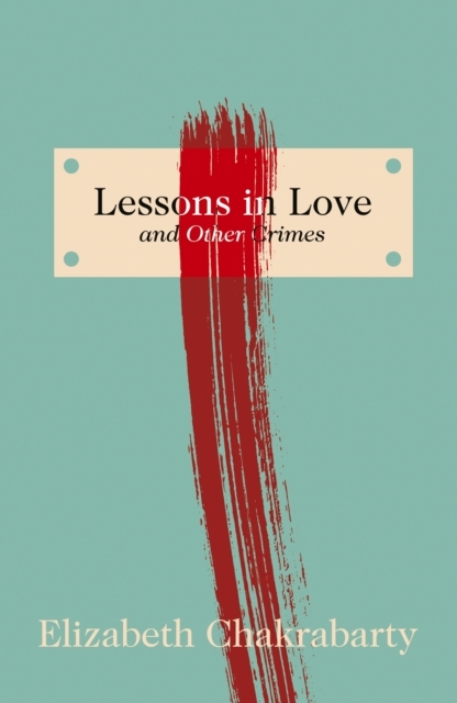 Lessons in Love and Other Crimes -  Elizabeth Chakrabarty