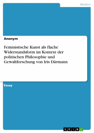 Feministische Kunst als flache Widerstandsform im Kontext der politischen Philosophie und Gewaltforschung von Iris Därmann