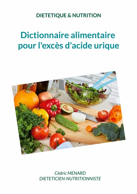 Dictionnaire alimentaire pour l'exc&egrave;s d'acide urique. - C&eacute;dric Menard