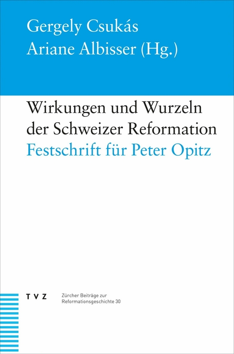 Wirkungen und Wurzeln der Schweizer Reformation - 
