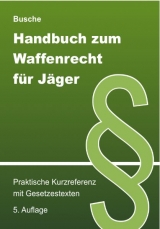 Handbuch zum Waffenrecht f&uuml;r J&auml;ger - Praktische Kurzreferenz mit Gesetzestexten - Andr&eacute; Busche