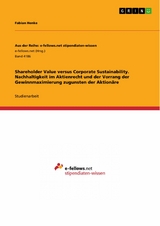 Shareholder Value versus Corporate Sustainability. Nachhaltigkeit im Aktienrecht und der Vorrang der Gewinnmaximierung zugunsten der Aktion&auml;re - Fabian Henke