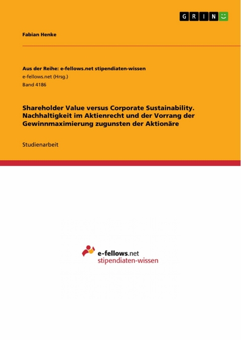 Shareholder Value versus Corporate Sustainability. Nachhaltigkeit im Aktienrecht und der Vorrang der Gewinnmaximierung zugunsten der Aktion&auml;re - Fabian Henke