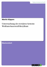 Untersuchung des tern&auml;ren Systems Wolfram-Sauerstoff-Beryllium - Martin K&ouml;ppen