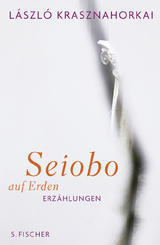 Seiobo auf Erden - L&aacute;szl&oacute; Krasznahorkai