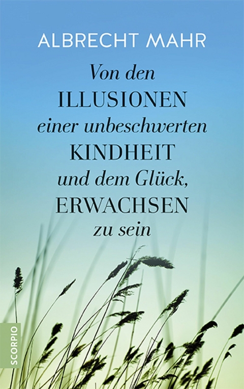 Von den Illusionen einer unbeschwerten Kindheit und dem Glück, erwachsen zu sein -  Albrecht Mahr
