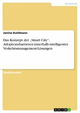 Das Konzept der &bdquo;Smart City&ldquo;. Adoptionsbarrieren innerhalb intelligenter Verkehrsmanagement-L&ouml;sungen - Janine Kuhlmann